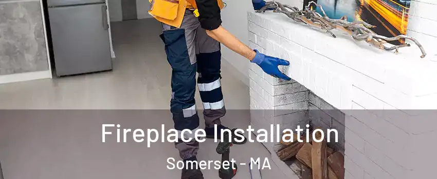  Fireplace Installation Somerset - MA