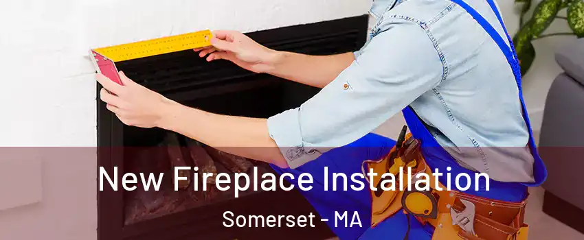  New Fireplace Installation Somerset - MA