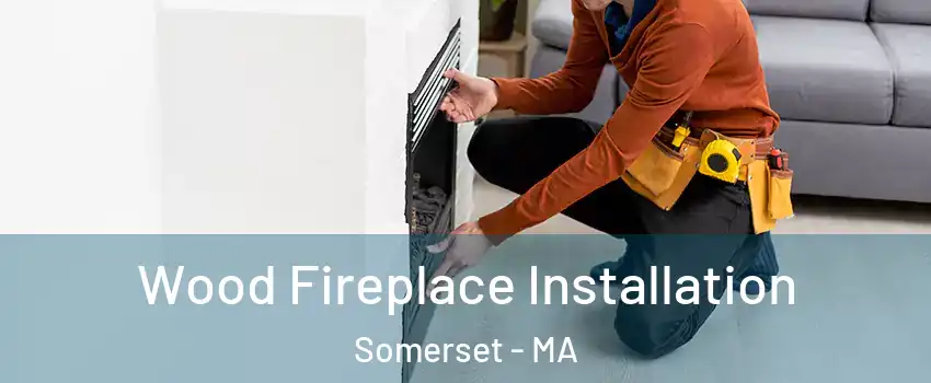  Wood Fireplace Installation Somerset - MA