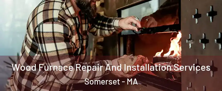  Wood Furnace Repair And Installation Services Somerset - MA